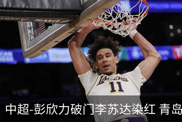 中超-彭欣力破门李苏达染红 青岛西海岸2-0青岛海牛