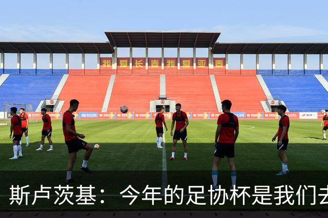 斯卢茨基：今年的足协杯是我们去争夺锦标的唯一途径