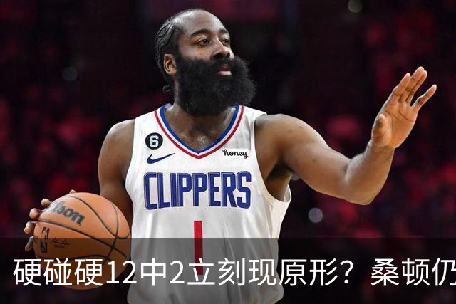 硬碰硬12中2立刻现原形？桑顿仍手握3大优势，火箭队不必急着失望